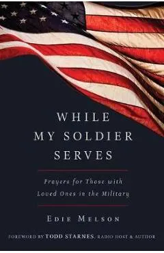 While My Soldier Serves: Prayers for Those with Loved Ones in the Military