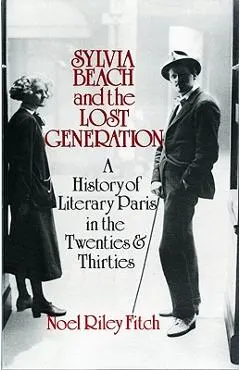 Sylvia Beach and the Lost Generation: A History of Literary Paris in the Twenties and Thirties