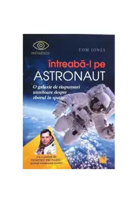Întreabă-l pe astronaut! O galaxie de răspunsuri uimitoare despre zborul în spaţiu - Paperback brosat - Tom Jones