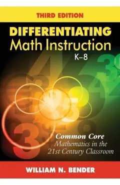 Differentiating Math Instruction, K-8: Common Core Mathematics in the 21st Century Classroom