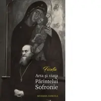 Fiinta. Arta si viata Parintelui Sofronie
