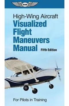 High-Wing Aircraft Visualized Flight Maneuvers Manual: For Pilots in Training