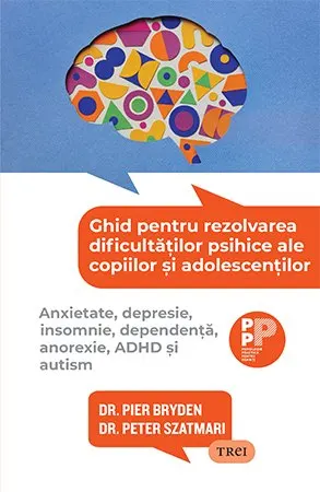 Ghid pentru rezolvarea dificultăților psihice ale copiilor și adolescenților.. Anxietate, depresie, insomnie, dependență, anorexie, ADHD și autism