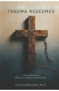 Trauma Redeemed: A Biblical Response to Medicalized Suffering