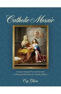 Catholic Mosaic: Living the Liturgical Year with Literature