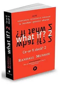 What if? 2. Alte răspunsuri științifice serioase la întrebări ipotetice absurde - Paperback brosat - Randall Munroe