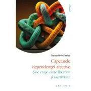 Capcanele dependentei afective. Sase etape catre libertate si asertivitate