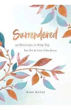 Surrendered: 40 Devotions to Help You Let Go and Live Like Jesus