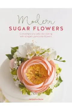 Modern Sugar Flowers: Contemporary Cake Decorating with Elegant Gumpaste Flowers