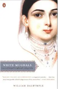 White Mughals: Love and Betrayal in Eighteenth-Century India
