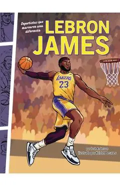 Lebron James: Deportistas Que Marcaron Una Diferencia (Athletes Who Made a Difference)
