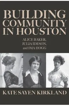 Building Community in Houston: Alice Baker, Julia Ideson, and Ima Hogg