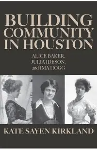 Building Community in Houston: Alice Baker, Julia Ideson, and Ima Hogg