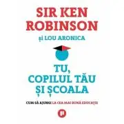 Tu, copilul tau si scoala. Cum sa ajungi la cea mai buna educatie