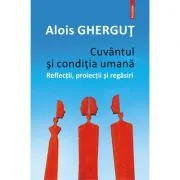 Cuvantul si conditia umana. Reflectii, proiectii si regasiri