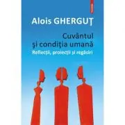Cuvantul si conditia umana. Reflectii, proiectii si regasiri