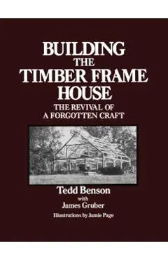 Building the Timber Frame House: The Revival of a Forgotten Craft