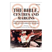The Bible, Centres & Margins: Dialogues Between Postcolonial African & British Biblical Scholars