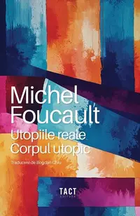 Utopiile reale. Corpul utopic - Paperback brosat - Michel Foucault