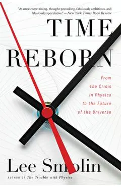 Time Reborn: From the Crisis in Physics to the Future of the Universe
