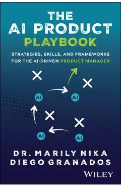 The AI Product Playbook: Strategies, Skills, and Frameworks for the Ai-Driven Product Manager