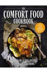 The Comfort Food Cookbook: Over 100 Recipes That Taste Like Home