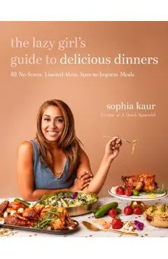 The Lazy Girl's Guide to Delicious Dinners: 60 No-Stress, Limited-Mess, Sure-To-Impress Meals