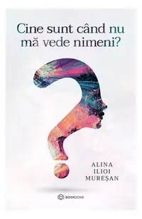 Cine sunt când nu mă vede nimeni? - Paperback brosat - Alina Ilioi Mureșan