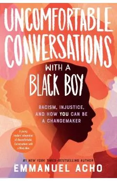 Uncomfortable Conversations with a Black Boy: Racism, Injustice, and How You Can Be a Changemaker