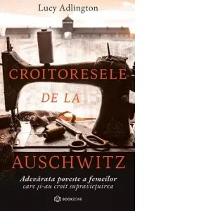 Croitoresele de la Auschwitz. Adevarata poveste a femeilor care si-au croit supravietuirea