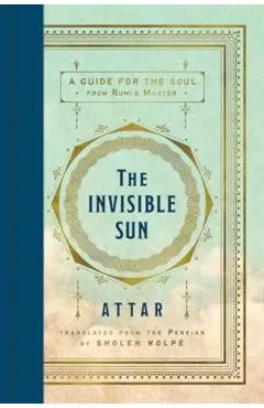 The Invisible Sun: A Guide for the Soul from Rumi's Master