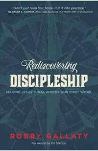 Rediscovering Discipleship: Making Jesus' Final Words Our First Work
