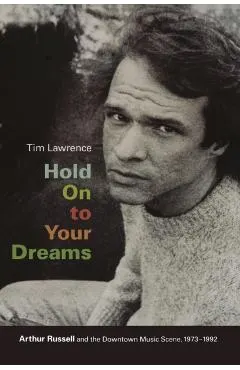 Hold on to Your Dreams: Arthur Russell and the Downtown Music Scene, 1973-1992