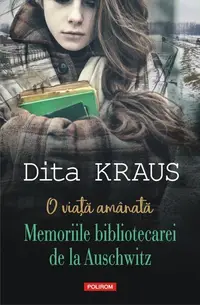 O viață amânată. Memoriile bibliotecarei de la Auschwitz - Paperback brosat - Dita Kraus