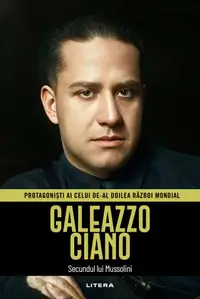 Galeazzo Ciano. Volumul 36. Protagonisti ai celui de-al Doilea Razboi Mondial
