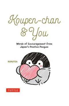 Koupen-Chan & You: Words of Encouragement from Japan's Positive Penguin