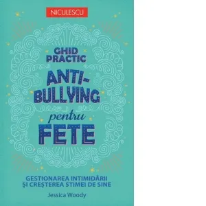 Ghid practic anti-bullying pentru fete. Gestionarea intimidarii si cresterea stimei de sine