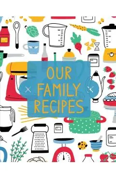 Our Family Recipes: Family Cookbook Recipe Journal, Keepsake Blank Recipe Book, Mom's Recipes, Personalized Recipe Book, Organizer For Fav