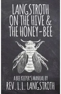 Langstroth on the Hive and the Honey-Bee, a Bee Keeper's Manual: The Original 1853 Edition