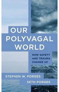 Our Polyvagal World: How Safety and Trauma Change Us