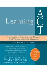 Learning ACT: An Acceptance and Commitment Therapy Skills Training Manual for Therapists