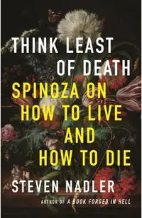 Think Least of Death: Spinoza on How to Live and How to Die