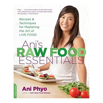 Ani's Raw Food Essentials: Recipes and Techniques for Mastering the Art of Live Food