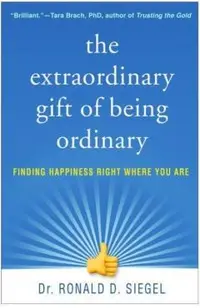 The Extraordinary Gift of Being Ordinary: Finding Happiness Right Where You Are