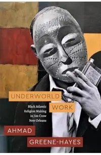 Underworld Work: Black Atlantic Religion Making in Jim Crow New Orleans