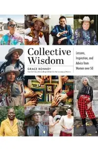 Collective Wisdom: Lessons, Inspiration, and Advice from Women Over 50