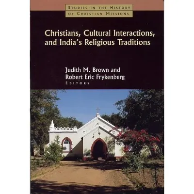 Christians, Cultural Interactions and India's Religious Traditions (Studies in the History of Christian Missions)
