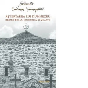 Asteptarea lui Dumnezeu. Despre boala, suferinta si moarte
