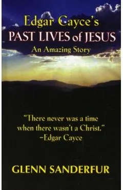 Edgar Cayce's Past Lives of Jesus: An Amazing Story
