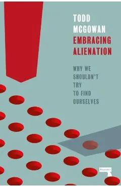 Embracing Alienation: Why We Shouldnt Try to Find Ourselves